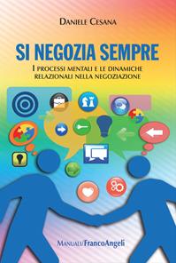 Si negozia sempre. I processi mentali e le dinamiche relazionali nella negoziazione - Daniele Cesana - Libro Franco Angeli 2013, Varie. Saggi e manuali | Libraccio.it