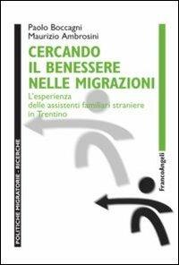 Cercando il benessere nelle migrazioni. L'esperienza delle assistenti familiari straniere in Trentino - Maurizio Ambrosini, Paolo Boccagni - Libro Franco Angeli 2012, Politiche migratorie | Libraccio.it