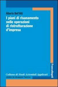 I piani di risanamento nelle operazioni di ristrutturazione d'impresa - Alberto Dell'Atti - Libro Franco Angeli 2012, Collana di studi aziendali applicati | Libraccio.it