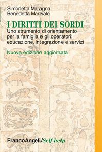 I diritti dei sordi. Uno strumento di orientamento per la famiglia e gli operatori: educazione, integrazione e servizi - Simonetta Maragna, Benedetta Marziale - Libro Franco Angeli 2012, Self-help | Libraccio.it