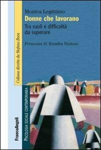 Donne che lavorano. Tra ruoli e difficoltà da superare - Monica Legittimo - Libro Franco Angeli 2012, Psicologia sociale contemporanea | Libraccio.it