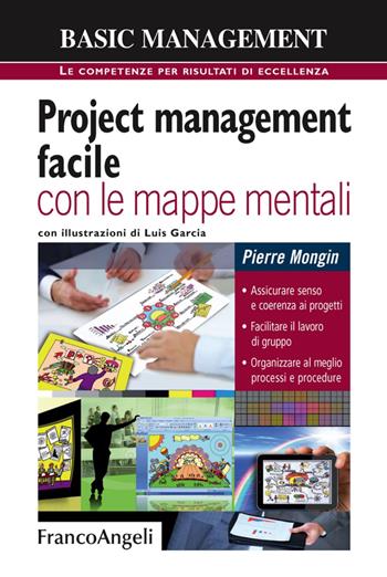 Project management facile con le mappe mentali. Assicurare senso e coerenza ai progetti. Facilitare il lavoro di gruppo. Organizzare al meglio processi e procedure - Pierre Mongin - Libro Franco Angeli 2016, Basic management | Libraccio.it