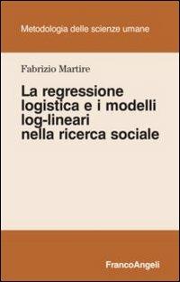 La regressione logistica e i modelli log-lineari nella ricerca sociale - Fabrizio Martire - Libro Franco Angeli 2012, Metodologia delle scienze umane | Libraccio.it
