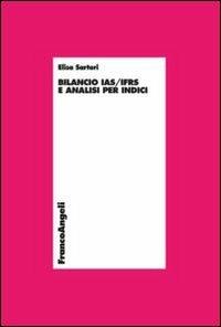 Bilancio IAS/IFRS e analisi per indici - Elisa Sartori - Libro Franco Angeli 2012, Economia - Ricerche | Libraccio.it