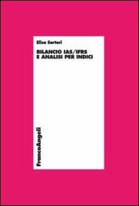 Bilancio IAS/IFRS e analisi per indici - Elisa Sartori - Libro Franco Angeli 2012, Economia - Ricerche | Libraccio.it