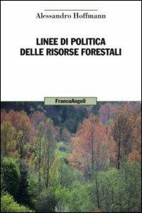 Linee di politica delle risorse forestali - Alessandro Hoffmann - Libro Franco Angeli 2012, Uomo, ambiente, sviluppo | Libraccio.it