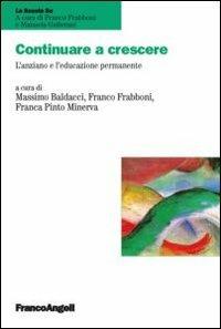 Continuare a crescere. L'anziano e l'educazione permanente - Massimo Baldacci, Franco Frabboni, Franca Pinto Minerva - Libro Franco Angeli 2012, La scuola se | Libraccio.it