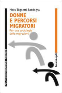 Donne e percorsi migratori. Per una sociologia delle migrazioni - Mara Tognetti Bordogna - Libro Franco Angeli 2015, Politiche migratorie | Libraccio.it