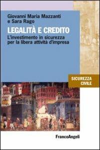 Legalità e credito. L'investimento in sicurezza per la libera attività d'impresa - Giovanni Maria Mazzanti, Sara Rago - Libro Franco Angeli 2012, Sicurezza civile | Libraccio.it