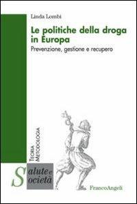 Le politiche della droga in Europa. Prevenzione, gestione e recupero - Linda Lombi - Libro Franco Angeli 2012, Salute e società | Libraccio.it