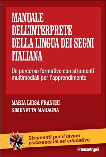 Il manuale dell'interprete della lingua dei segni italiana. Un percorso formativo con strumenti multimediali per l'apprendimento - Maria Luisa Franchi, Simonetta Maragna - Libro Franco Angeli 2016, Strumenti per il lavoro psico-sociale ed educativo | Libraccio.it