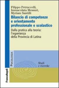 Bilancio di competenze e orientamento professionale e scolastico. Dalla pratica alla teoria: l'esperienza della provincia di Latina - Filippo Petruccelli, Immacolata Messuri, Myriam Santilli - Libro Franco Angeli 2012, Serie di psicologia | Libraccio.it