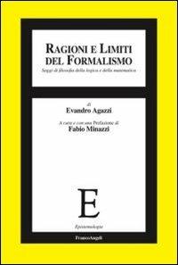 Ragioni e limiti del formalismo. Saggi di filosofia della logica e della matematica - Evandro Agazzi - Libro Franco Angeli 2012, Epistemologia | Libraccio.it