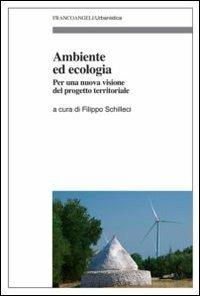 Ambiente ed ecologia. Per una nuova visione del progetto territoriale  - Libro Franco Angeli 2012, Urbanistica | Libraccio.it