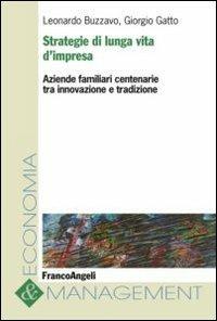 Strategie di lunga vita d'impresa. Aziende familiari centenarie tra innovazione e tradizione - Leonardo Buzzavo, Giorgio Gatto - Libro Franco Angeli 2012, Economia e management | Libraccio.it