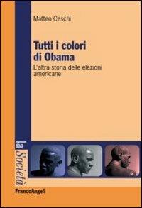 Tutti i colori di Obama. L'altra storia delle elezioni americane - Matteo Ceschi - Libro Franco Angeli 2012, La società. Saggi | Libraccio.it
