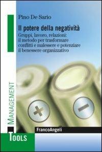 Il potere della negatività. Gruppi, lavoro, relazioni: il metodo per trasformare conflitti e malessere e potenziare il benessere organizzativo - Pino De Sario - Libro Franco Angeli 2012, Management Tools | Libraccio.it