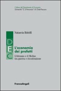 L' economia dei prefetti. L'Abruzzo e il Molise tra guerra e ricostruzione - Natascia Ridolfi - Libro Franco Angeli 2012 | Libraccio.it