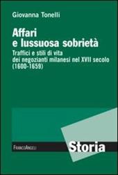 Affari e lussuosa sobrietà. Traffici e stili di vita dei negozianti milanesi nel XVII secolo (1600-1659)