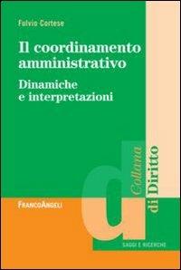 Il coordinamento amministrativo. Dinamiche e interpretazioni - Fulvio Cortese - Libro Franco Angeli 2012, Diritto | Libraccio.it