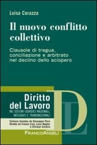 Il nuovo conflitto collettivo. Clausole di tregua, conciliazione e arbitrato nel declino dello sciopero - Luisa Corazza - Libro Franco Angeli 2012, Diritto del lavoro | Libraccio.it