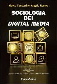 Sociologia dei digital media - Marco Centorrino, Angelo Romeo - Libro Franco Angeli 2015, Scienze della comunicazione. Saggi | Libraccio.it