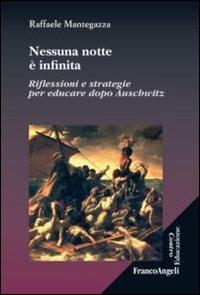 Nessuna notte è infinita. Riflessioni e strategie per educare dopo Auschwitz - Raffaele Mantegazza - Libro Franco Angeli 2013, Controeducazione | Libraccio.it