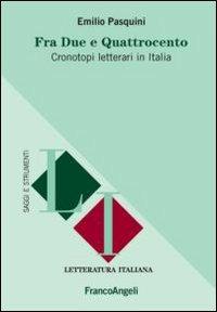 Fra Due e Quattrocento. Cronotopi letterari in Italia - Emilio Pasquini - Libro Franco Angeli 2012, Letteratura italiana. Saggi e strumenti | Libraccio.it