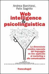 Web intelligence & psicolinguistica. La dimensione emotiva nascosta del linguaggio online applicata al marketing e alla comunicazione - Andrea Barchiesi, Felix Sagrillo - Libro Franco Angeli 2013, Cultura della comunicazione | Libraccio.it