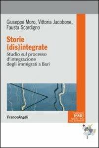 Storie (dis)integrate. Studio sul processo d'integrazione degli immigrati a Bari - Giuseppe Moro, Vittoria Jacobone, Fausta Scardigno - Libro Franco Angeli 2012, ISMU. Iniziative e studi sulla multietnicità | Libraccio.it