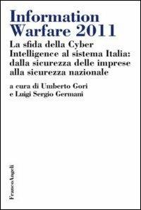 Information warfare 2011. La sfida della Cyber Intelligence al sistema Italia: dalla sicurezza delle imprese alla sicurezza nazionale  - Libro Franco Angeli 2012, Scienza politica e relaz. internazionali | Libraccio.it