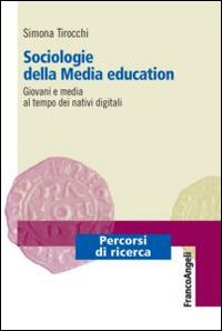 Sociologie della media education. Giovani e media al tempo dei nativi digitali - Simona Tirocchi - Libro Franco Angeli 2015, Percorsi di ricerca | Libraccio.it