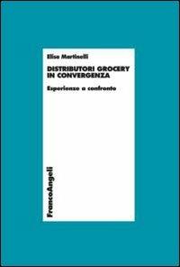 Distributori grocery in convergenza. Esperienze a confronto - Elisa Martina Martinelli - Libro Franco Angeli 2012, Economia - Ricerche | Libraccio.it