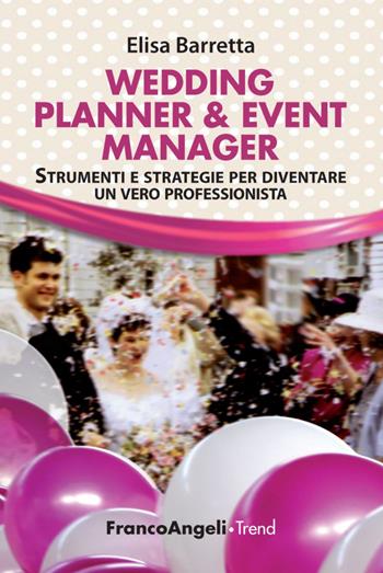 Wedding planner & event manager. Strumenti e strategie per diventare un vero professionista - Elisa Barretta - Libro Franco Angeli 2016, Trend | Libraccio.it