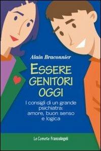 Essere genitori oggi. I consigli di un grande psichiatra: amore, buon senso e logica - Alain Braconnier - Libro Franco Angeli 2012, Le comete | Libraccio.it