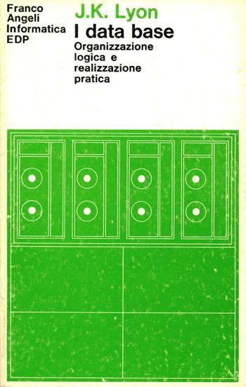 I data base. Organizzazione logica e realizzazione pratica - J. K. Lyon - Libro Franco Angeli 1984, Informatica EDP | Libraccio.it