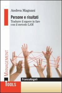 Persone e risultati. Tradurre il sapere in fare con il metodo Lam - Andrea Magnani - Libro Franco Angeli 2012, Management Tools | Libraccio.it