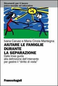 Aiutare le famiglie durante la separazione. Dalle linee guida alla definizione dell'intervento per gestire il "diritto di visita" - Ivana Caruso, M. Cinzia Mantegna - Libro Franco Angeli 2012, Strumenti per il lavoro psico-sociale ed educativo | Libraccio.it