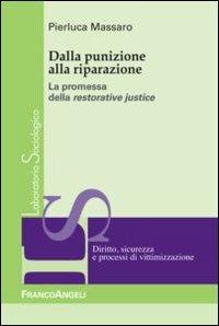 Dalla punizione alla riparazione. La promessa della restorative justice - Pierluca Massaro - Libro Franco Angeli 2012, Laboratorio sociologico | Libraccio.it