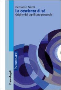 La coscienza di sé. Origine del significato personale - Bernardo Nardi - Libro Franco Angeli 2016, Psicoterapie | Libraccio.it