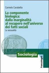 La componente biologica: dalla marginalità al recupero nell'universo dei fatti sociali. La sessualità