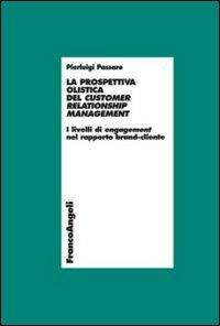 La prospettiva olistica del customer relatioship management. I livelli di engagement nel rapporto brand-cliente - Pierluigi Passaro - Libro Franco Angeli 2012, Economia - Ricerche | Libraccio.it