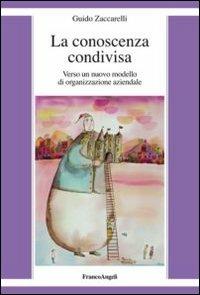 La conoscenza condivisa. Verso un nuovo modello di organizzazione aziendale - Guido Zaccarelli - Libro Franco Angeli 2016 | Libraccio.it