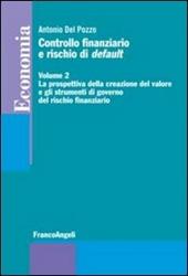 Controllo finanziario e rischio di default. Vol. 2: La prospettiva della creazione del valore e gli strumenti di governo del rischio finanziario.