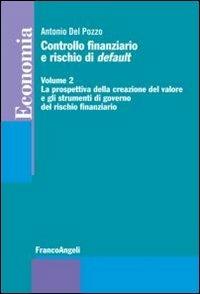 Controllo finanziario e rischio di default. Vol. 2: La prospettiva della creazione del valore e gli strumenti di governo del rischio finanziario. - Antonio Del Pozzo - Libro Franco Angeli 2012, Economia - Strumenti | Libraccio.it