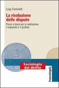 La risoluzione delle dispute. Prassi e teorie per la mediazione, il negoziato e il giudizio - Luigi Cominelli - Libro Franco Angeli 2012, Sociologia del diritto | Libraccio.it