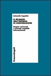 Il bilancio dell'impresa di assicurazione. Regole nazionali e principi contabili internazionali - Antonella Cappiello - Libro Franco Angeli 2016, Economia - Ricerche | Libraccio.it