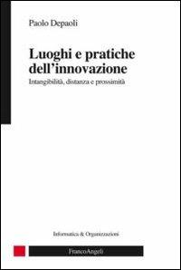 Luoghi e pratiche dell'innovazione. Intangibilità, distanza e prossimità - Paolo Depaoli - Libro Franco Angeli 2012, Informatica e organizzazioni | Libraccio.it