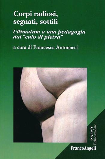 Corpi radiosi, segnati, sottili. Ultimatum a una pedagogia dal «culo di pietra»  - Libro Franco Angeli 2016, Controeducazione | Libraccio.it