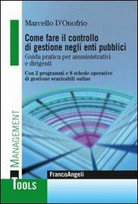 Come fare il controllo di gestione negli enti pubblici. Guida pratica per amministrativi e dirigenti. Con 2 programmi e 8 schede operative di gestione scaricabili... - Marcello D'Onofrio - Libro Franco Angeli 2012, Management Tools | Libraccio.it